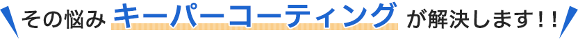 その悩みキーパーコーティングが解決します！！